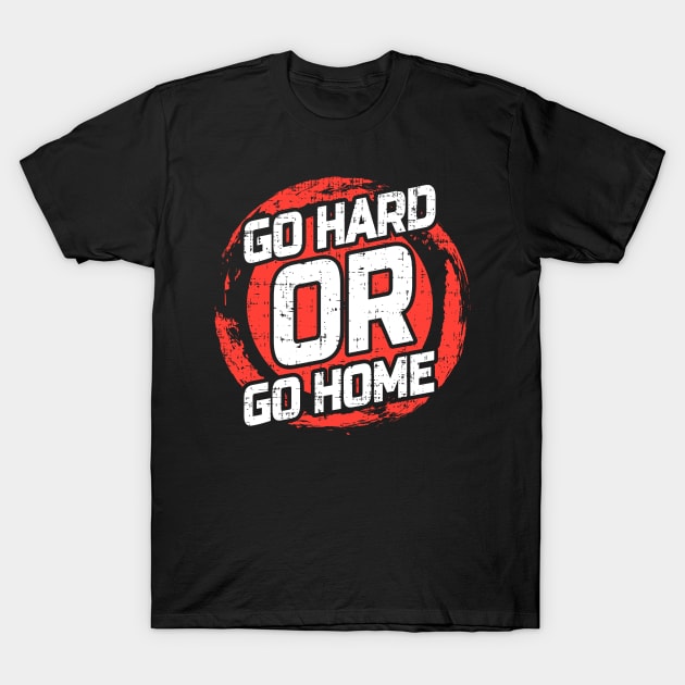 Go Hard or Go Home T-Shirt by D3monic